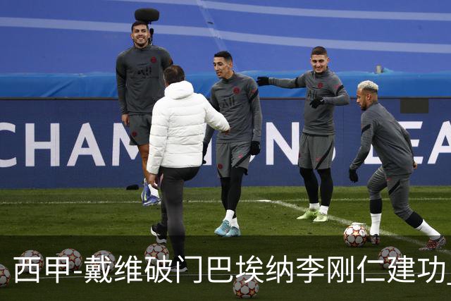西甲-戴维破门巴埃纳李刚仁建功 马竞4-0大胜奥萨苏纳